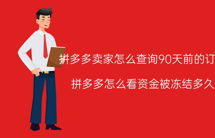 拼多多卖家怎么查询90天前的订单 拼多多怎么看资金被冻结多久？